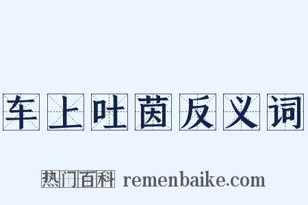 车上吐茵反义词是什么意思的图片